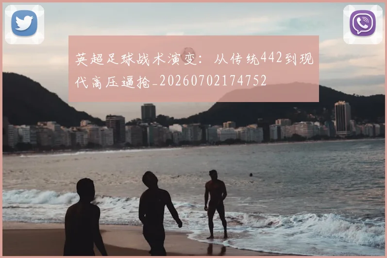 英超足球战术演变:从传统442到现代高压逼抢_20260702174752