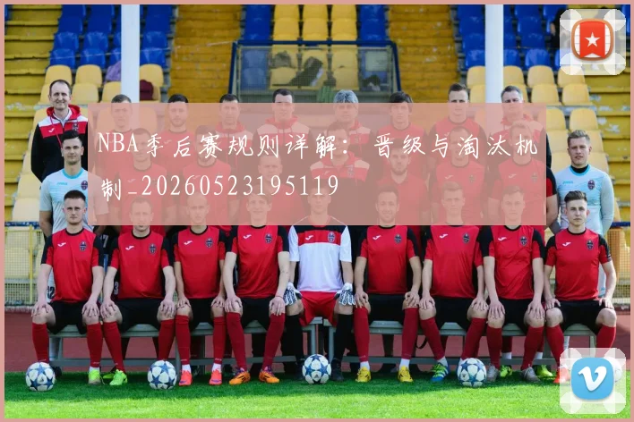 NBA季后赛规则详解:晋级与淘汰机制_20260523195119