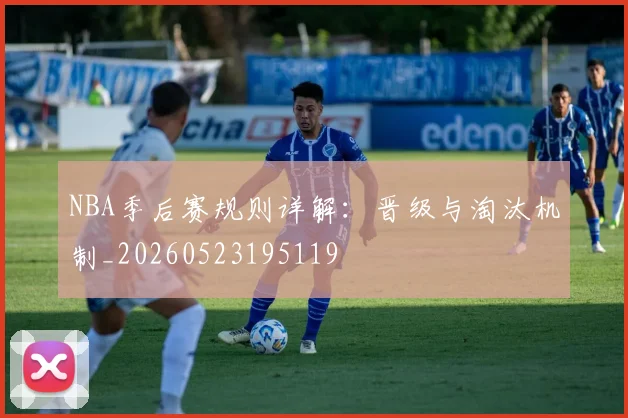 NBA季后赛规则详解:晋级与淘汰机制_20260523195119